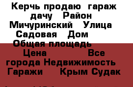 Керчь продаю  гараж-дачу › Район ­ Мичуринский › Улица ­ Садовая › Дом ­ 32 › Общая площадь ­ 24 › Цена ­ 50 000 - Все города Недвижимость » Гаражи   . Крым,Судак